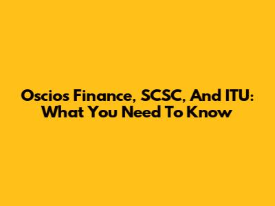 Oscios Finance, SCSC, And ITU: What You Need To Know